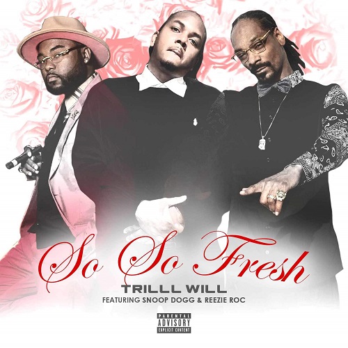 TriLLL WiLL Feat Snoop Dogg and Reezie Roc – So So Fresh