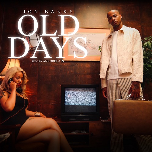 Jon Banks Reflects on ‘Old Days’: A Melodic Journey Through Past Relationships