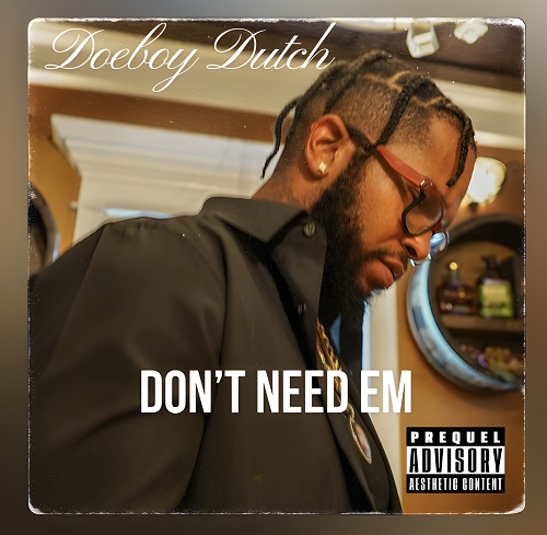 New music release by DoeBoy Dutch “Don’t Need Em”